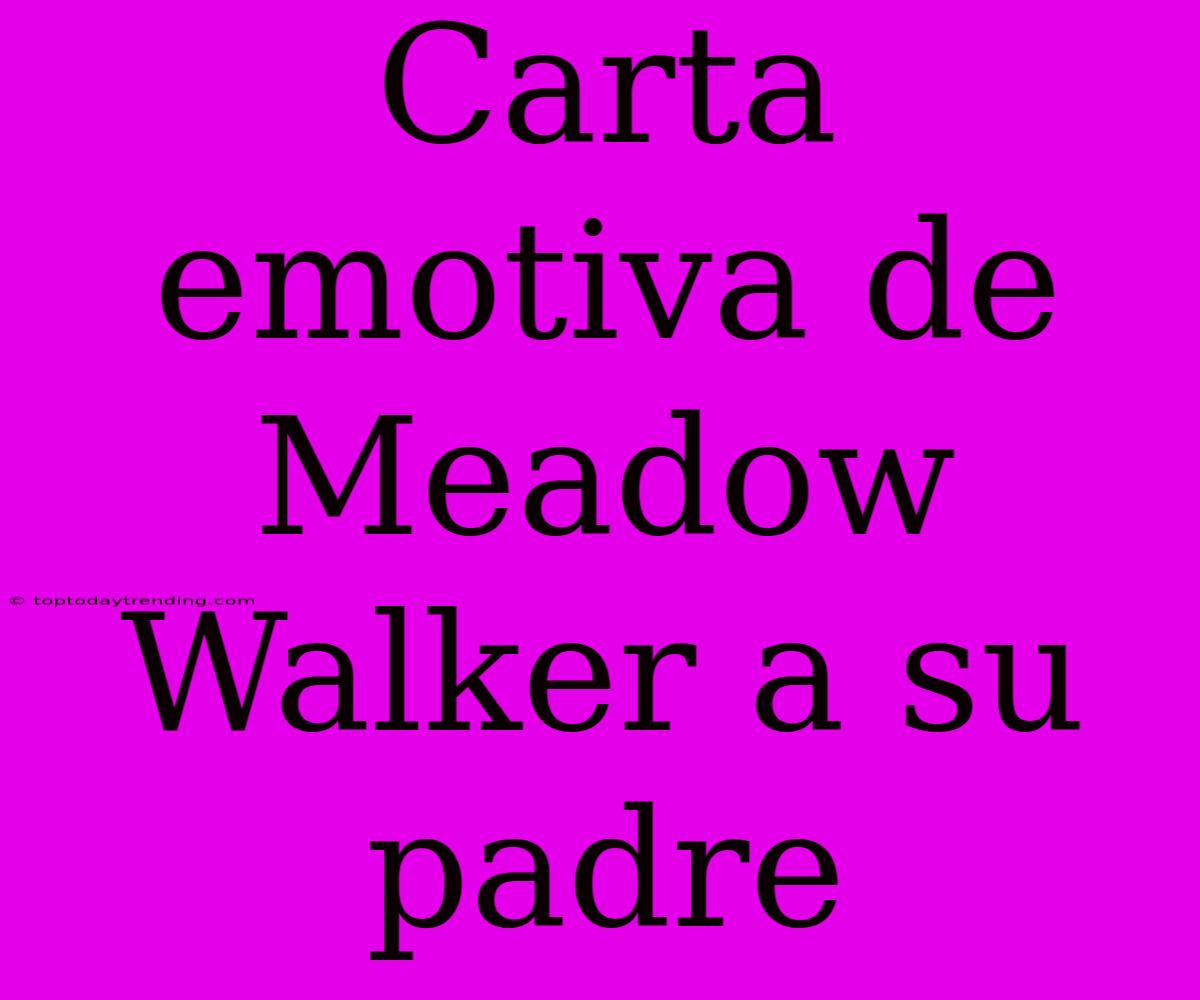 Carta Emotiva De Meadow Walker A Su Padre