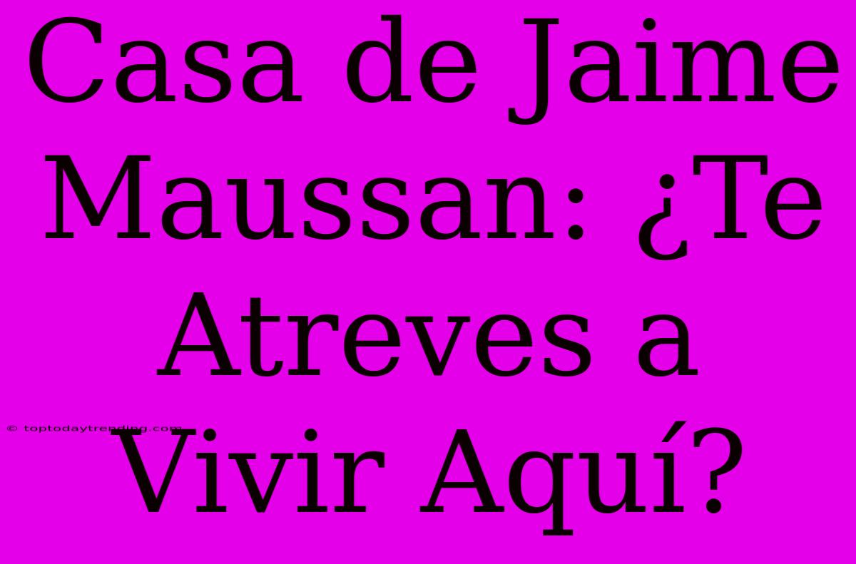 Casa De Jaime Maussan: ¿Te Atreves A Vivir Aquí?