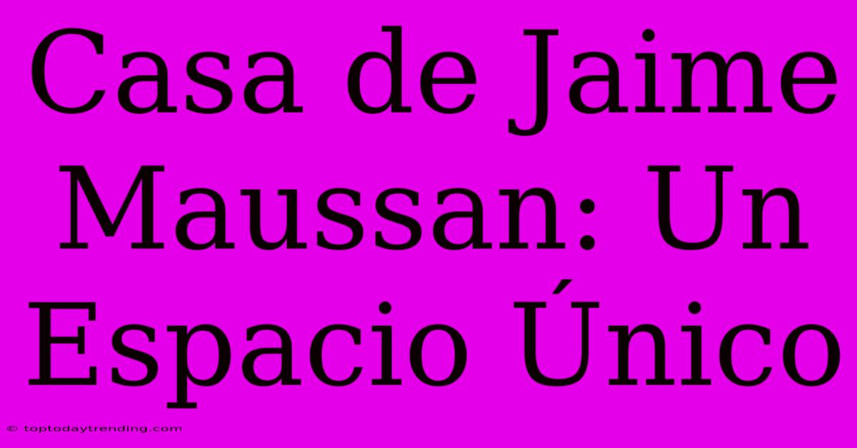 Casa De Jaime Maussan: Un Espacio Único