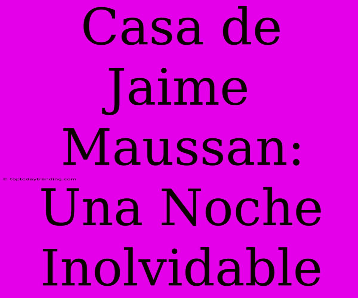 Casa De Jaime Maussan: Una Noche Inolvidable