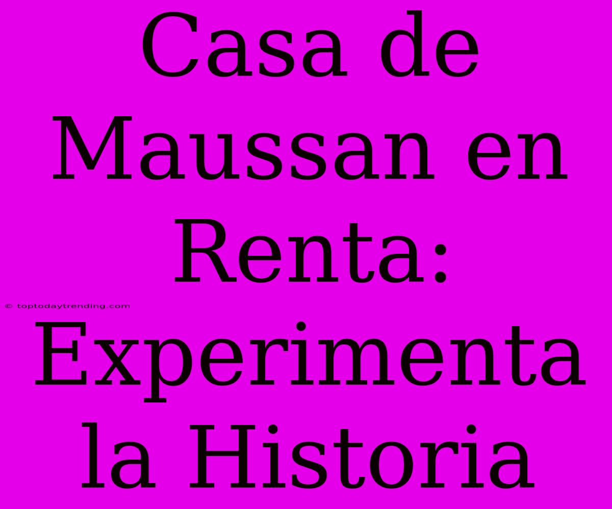 Casa De Maussan En Renta: Experimenta La Historia