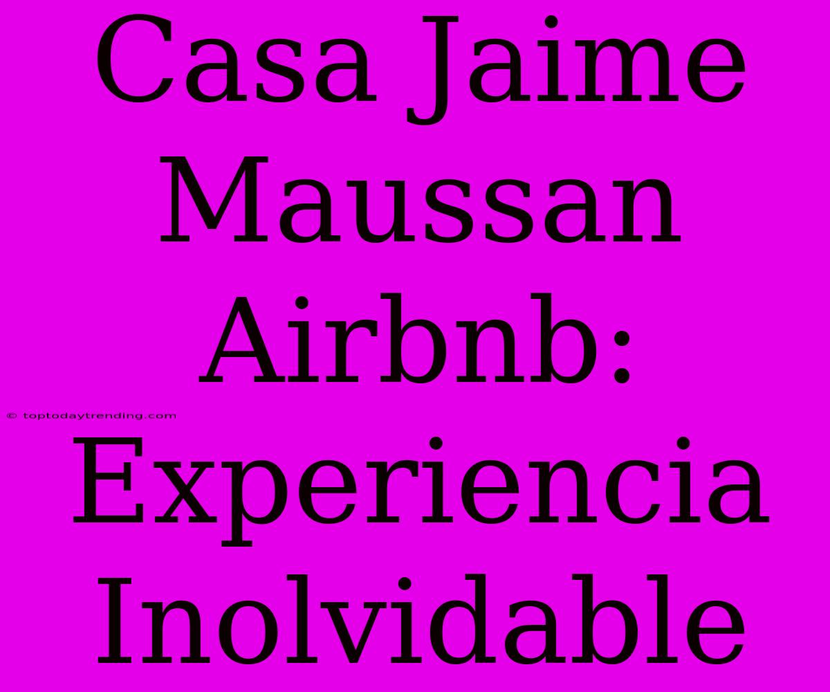 Casa Jaime Maussan Airbnb: Experiencia Inolvidable