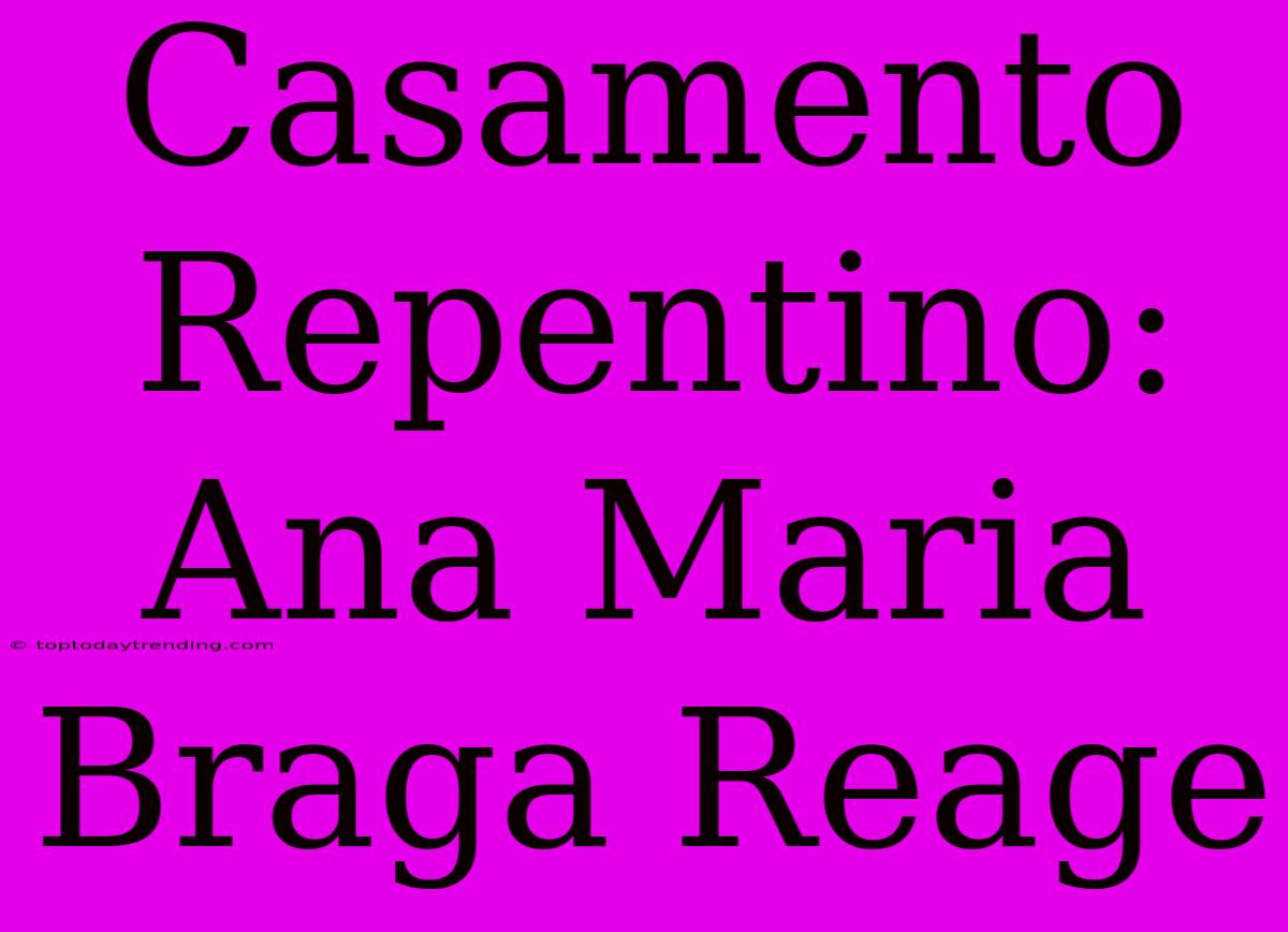 Casamento Repentino: Ana Maria Braga Reage