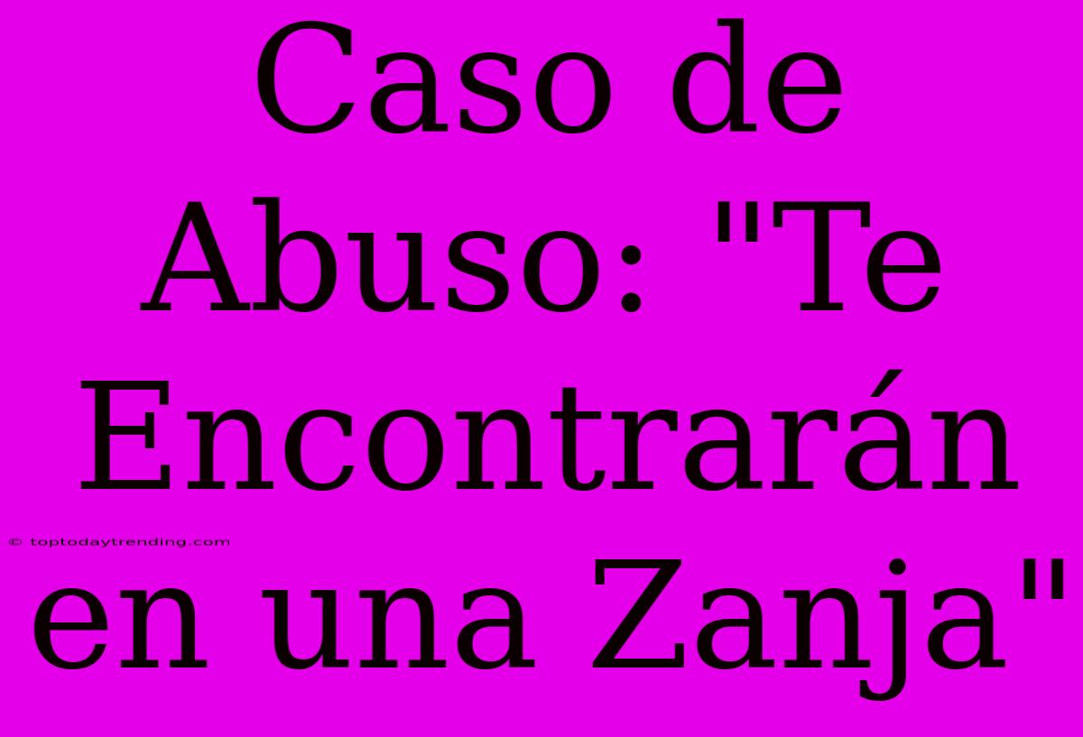 Caso De Abuso: 