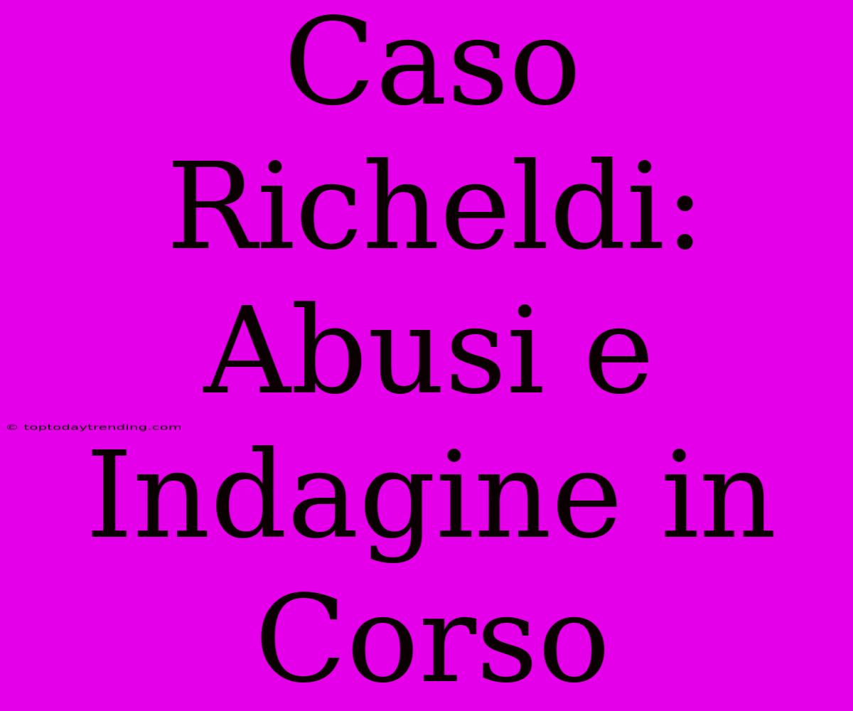 Caso Richeldi: Abusi E Indagine In Corso