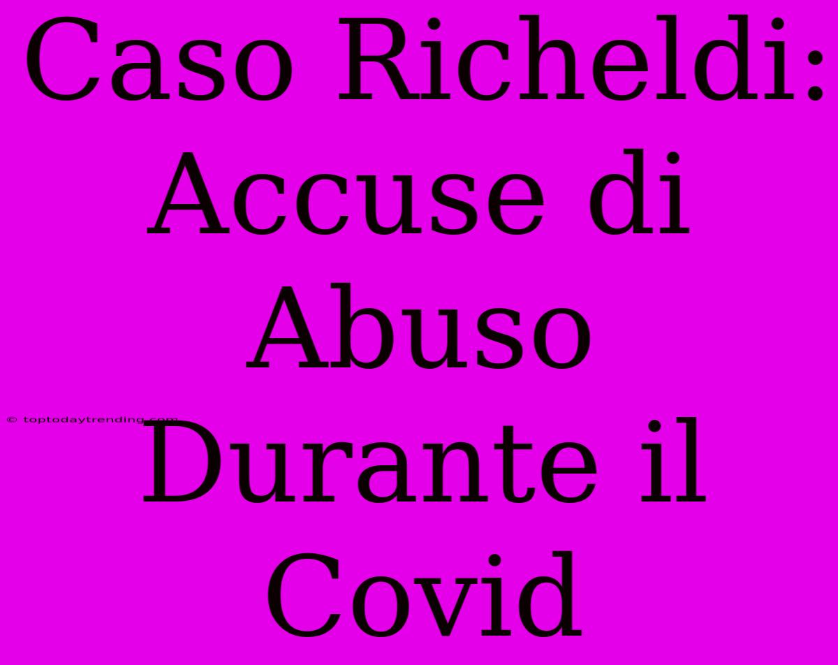 Caso Richeldi: Accuse Di Abuso Durante Il Covid