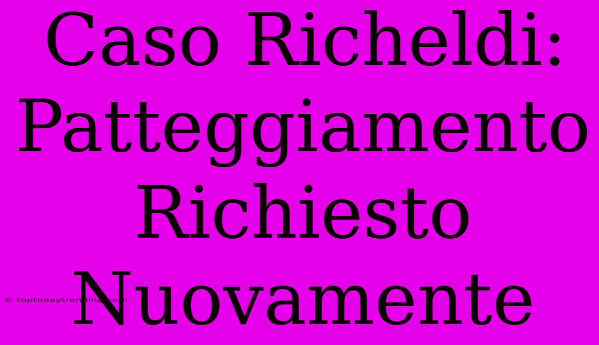 Caso Richeldi: Patteggiamento Richiesto Nuovamente