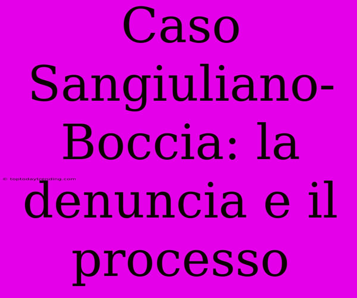 Caso Sangiuliano-Boccia: La Denuncia E Il Processo