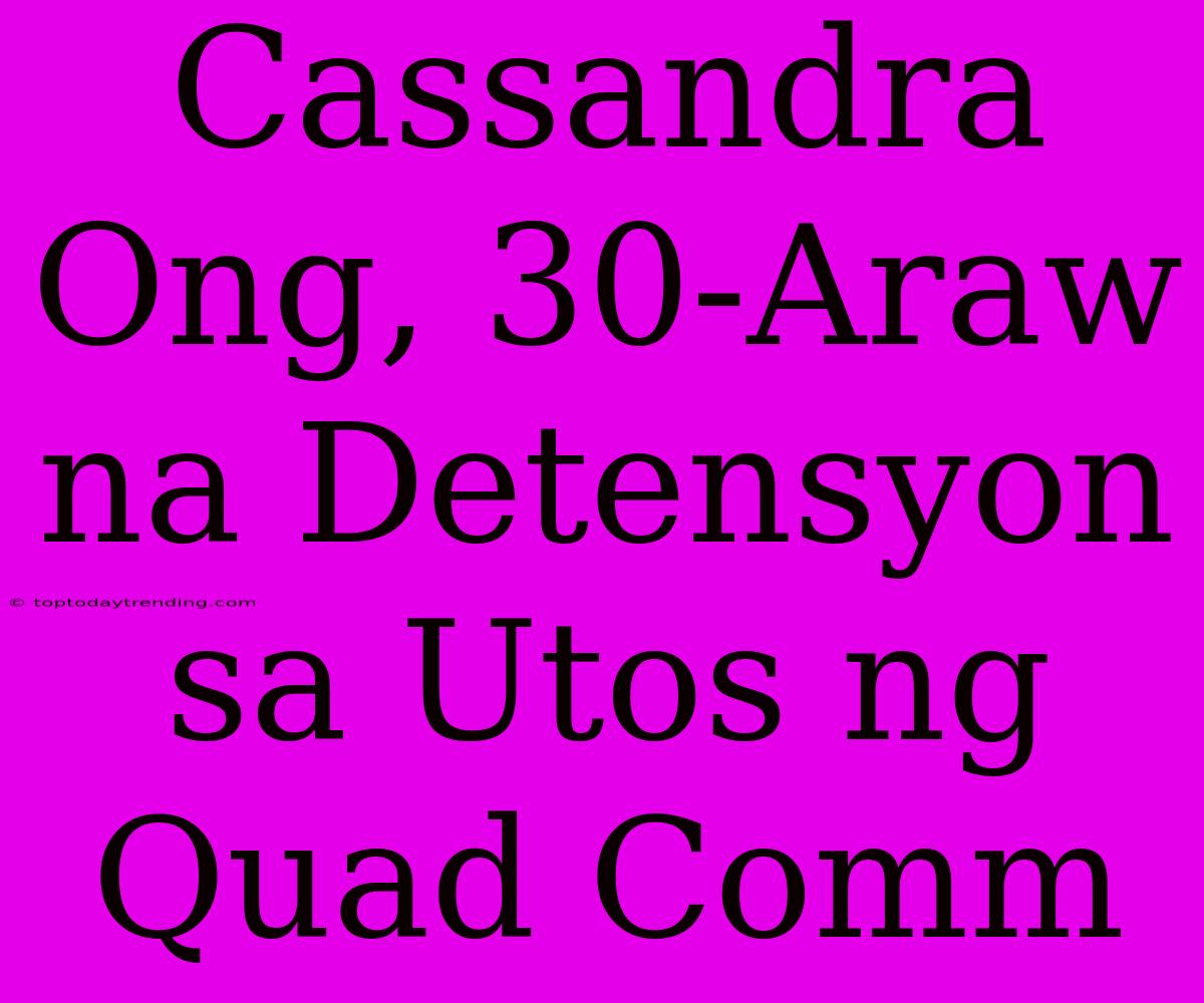 Cassandra Ong, 30-Araw Na Detensyon Sa Utos Ng Quad Comm