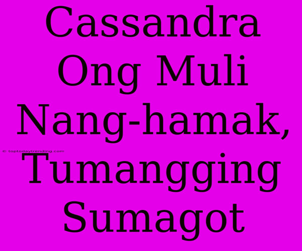 Cassandra Ong Muli Nang-hamak, Tumangging Sumagot