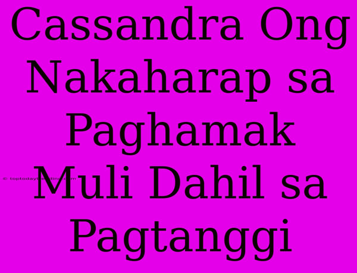 Cassandra Ong Nakaharap Sa Paghamak Muli Dahil Sa Pagtanggi