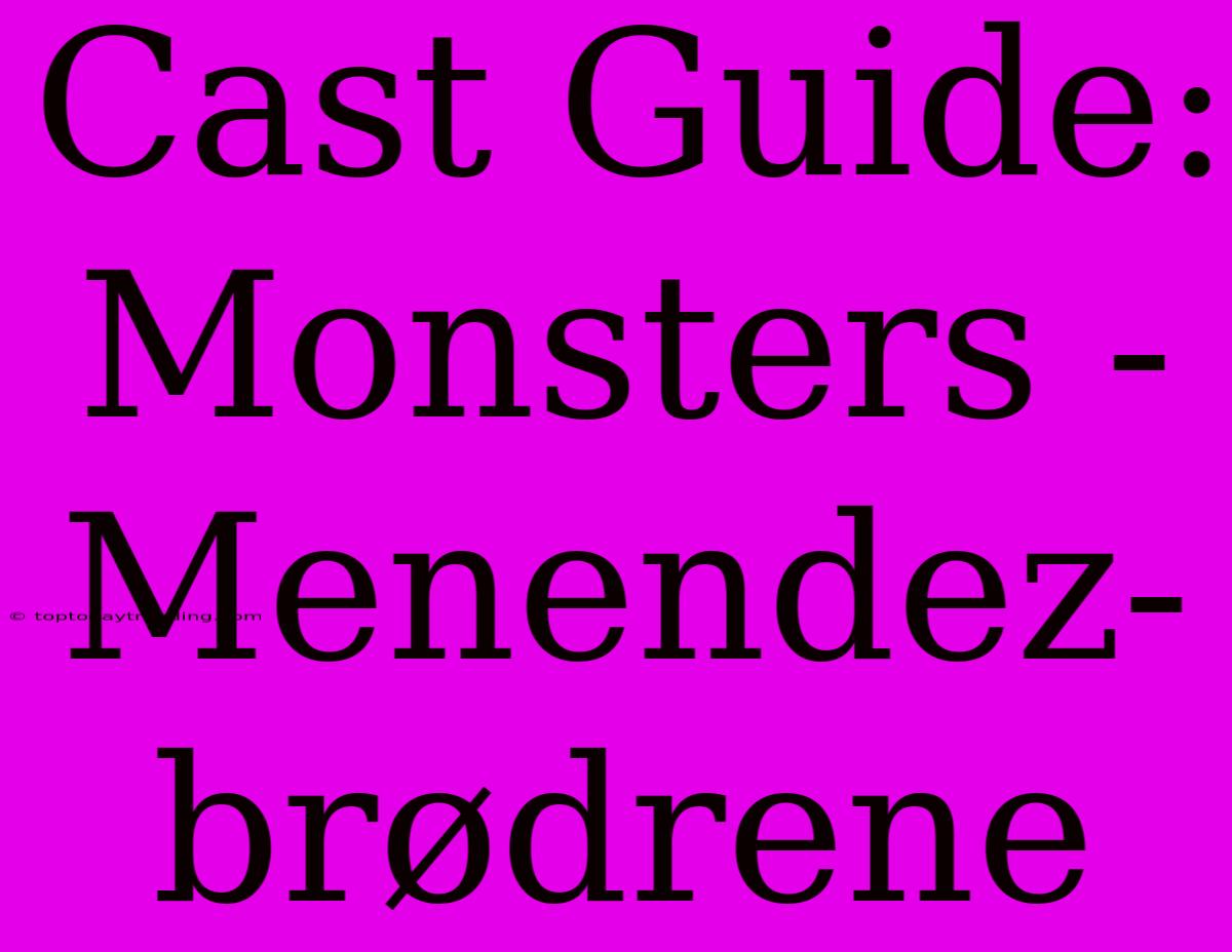 Cast Guide: Monsters - Menendez-brødrene