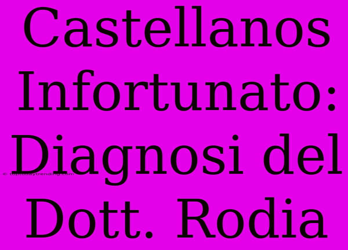 Castellanos Infortunato: Diagnosi Del Dott. Rodia