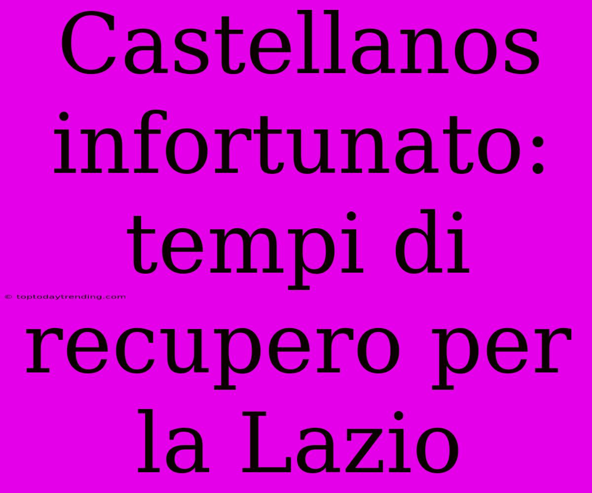 Castellanos Infortunato: Tempi Di Recupero Per La Lazio