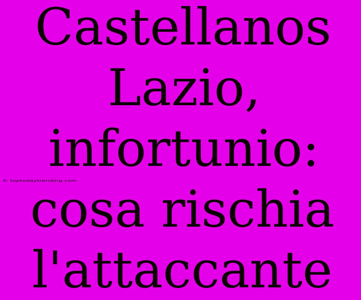 Castellanos Lazio, Infortunio: Cosa Rischia L'attaccante