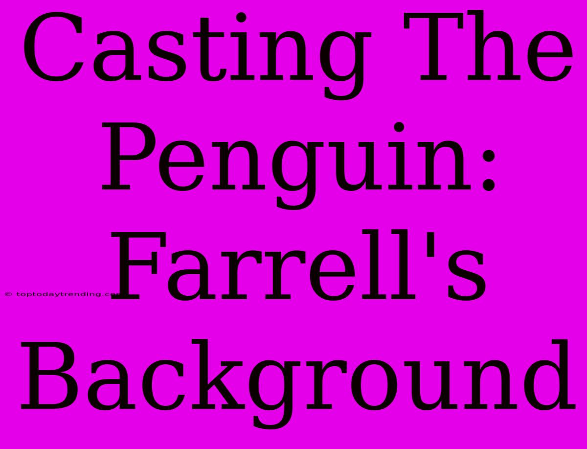 Casting The Penguin: Farrell's Background