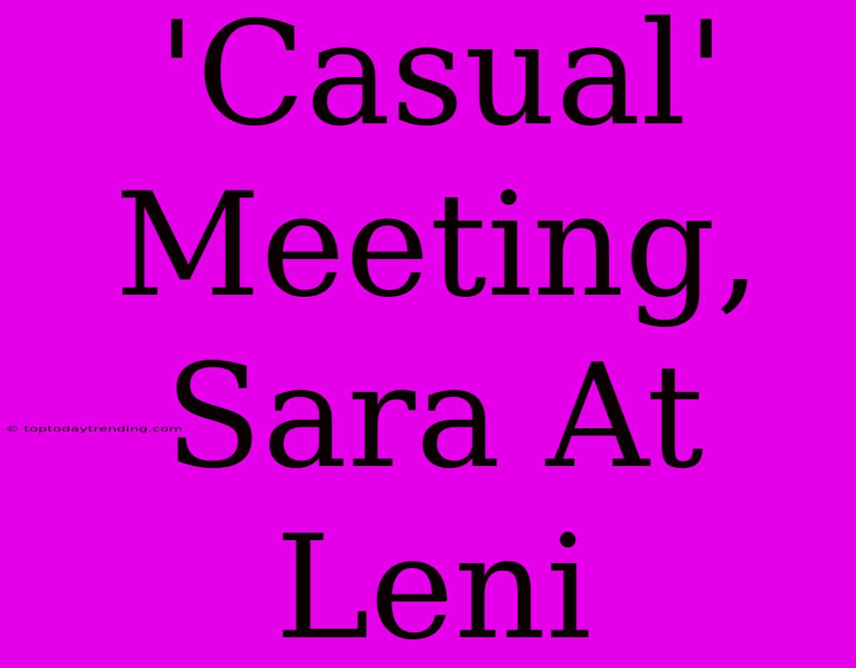 'Casual' Meeting, Sara At Leni