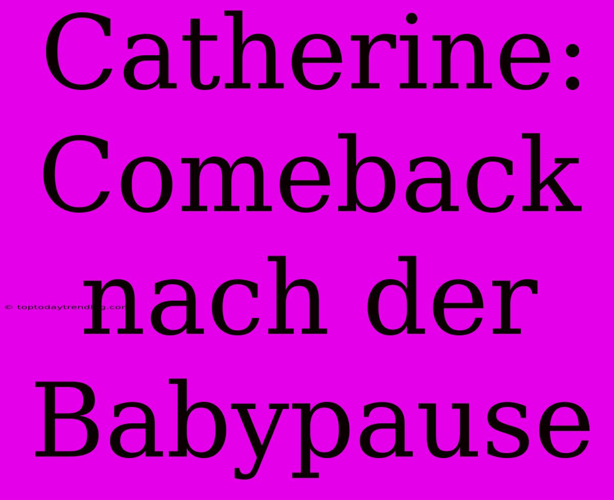 Catherine: Comeback Nach Der Babypause