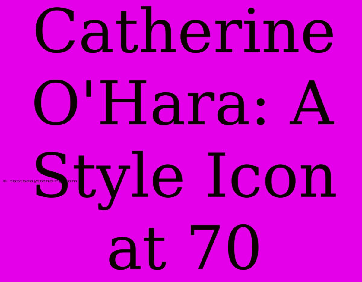 Catherine O'Hara: A Style Icon At 70