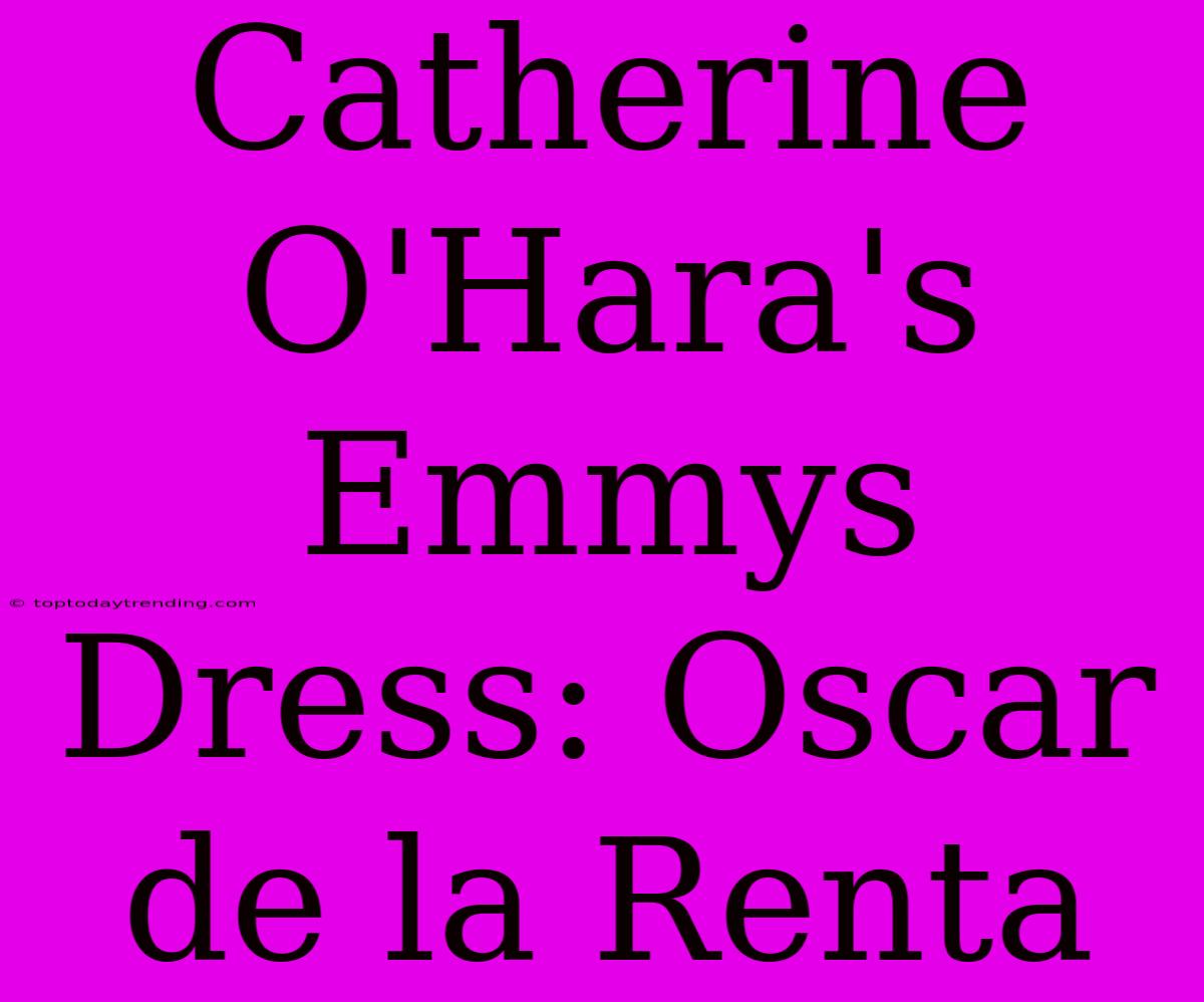 Catherine O'Hara's Emmys Dress: Oscar De La Renta