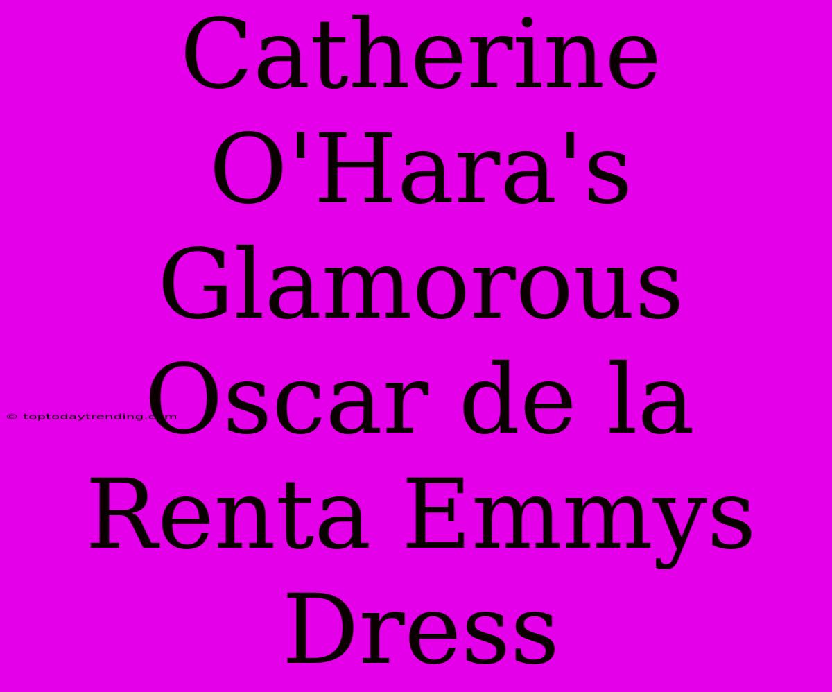 Catherine O'Hara's Glamorous Oscar De La Renta Emmys Dress