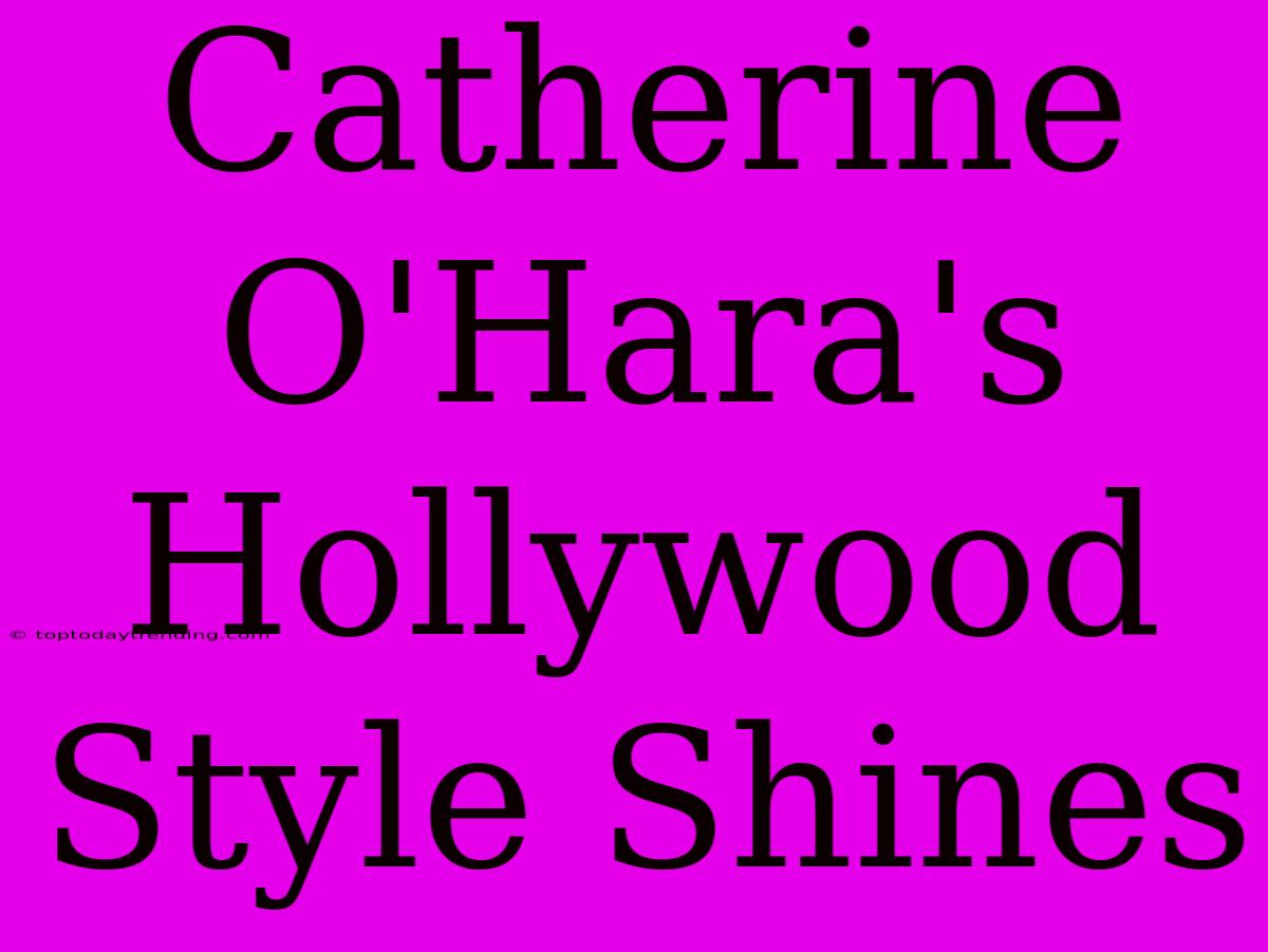 Catherine O'Hara's Hollywood Style Shines