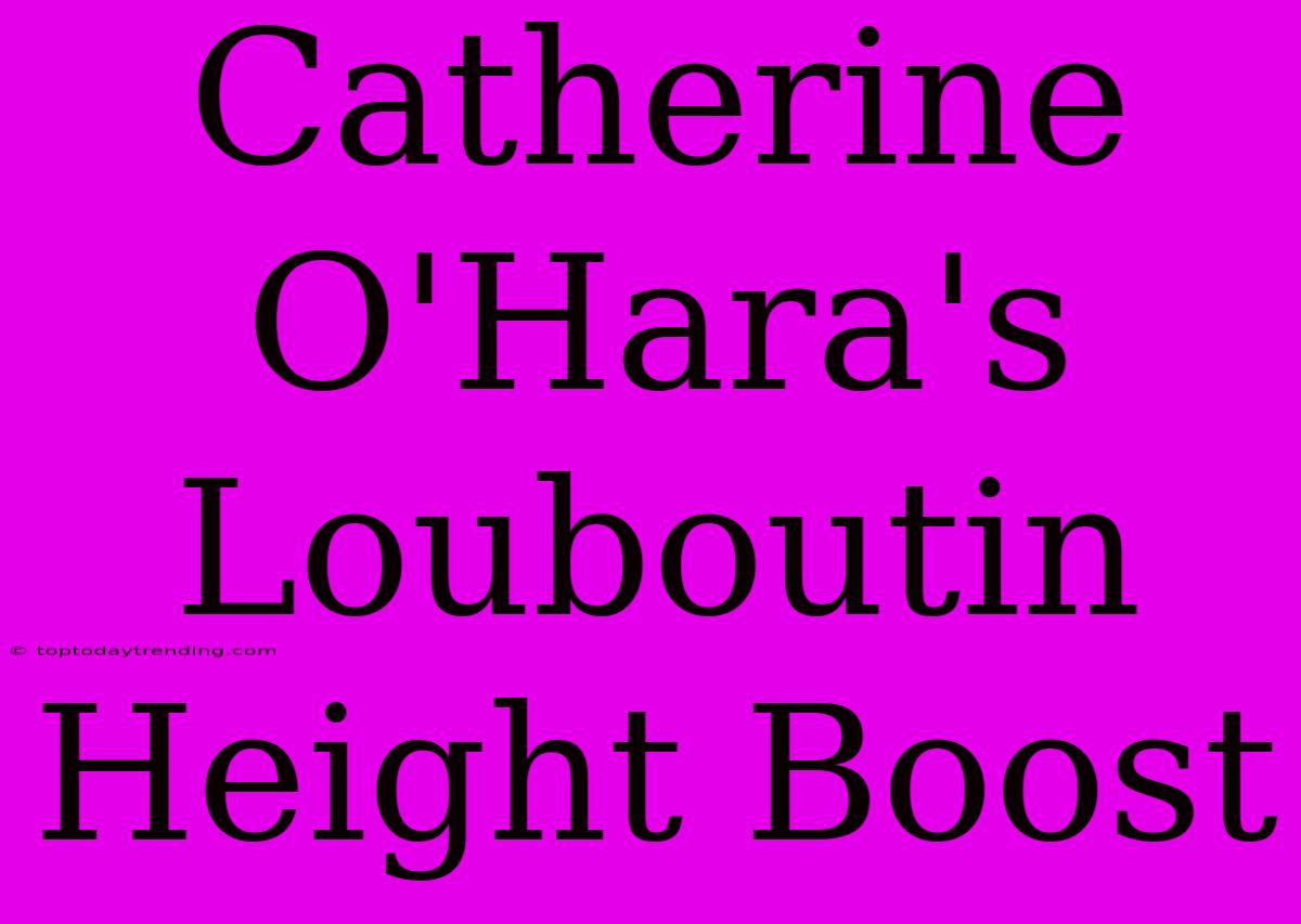 Catherine O'Hara's Louboutin Height Boost