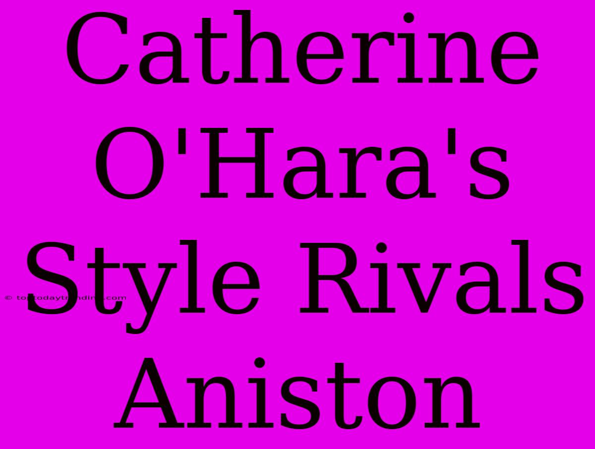 Catherine O'Hara's Style Rivals Aniston