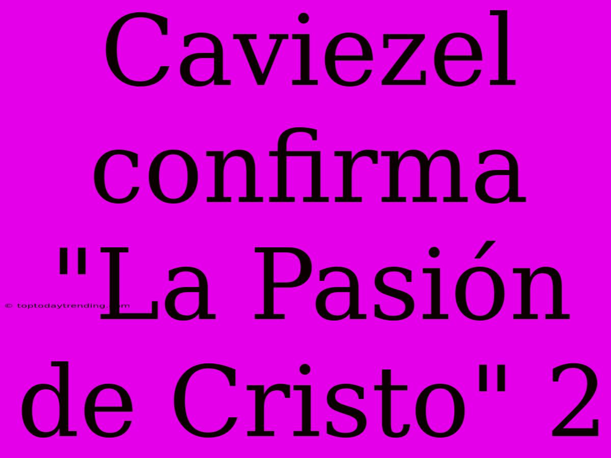 Caviezel Confirma 