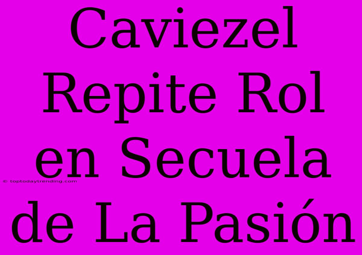 Caviezel Repite Rol En Secuela De La Pasión