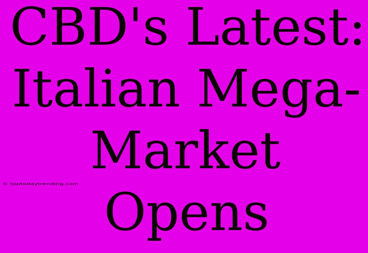 CBD's Latest: Italian Mega-Market Opens