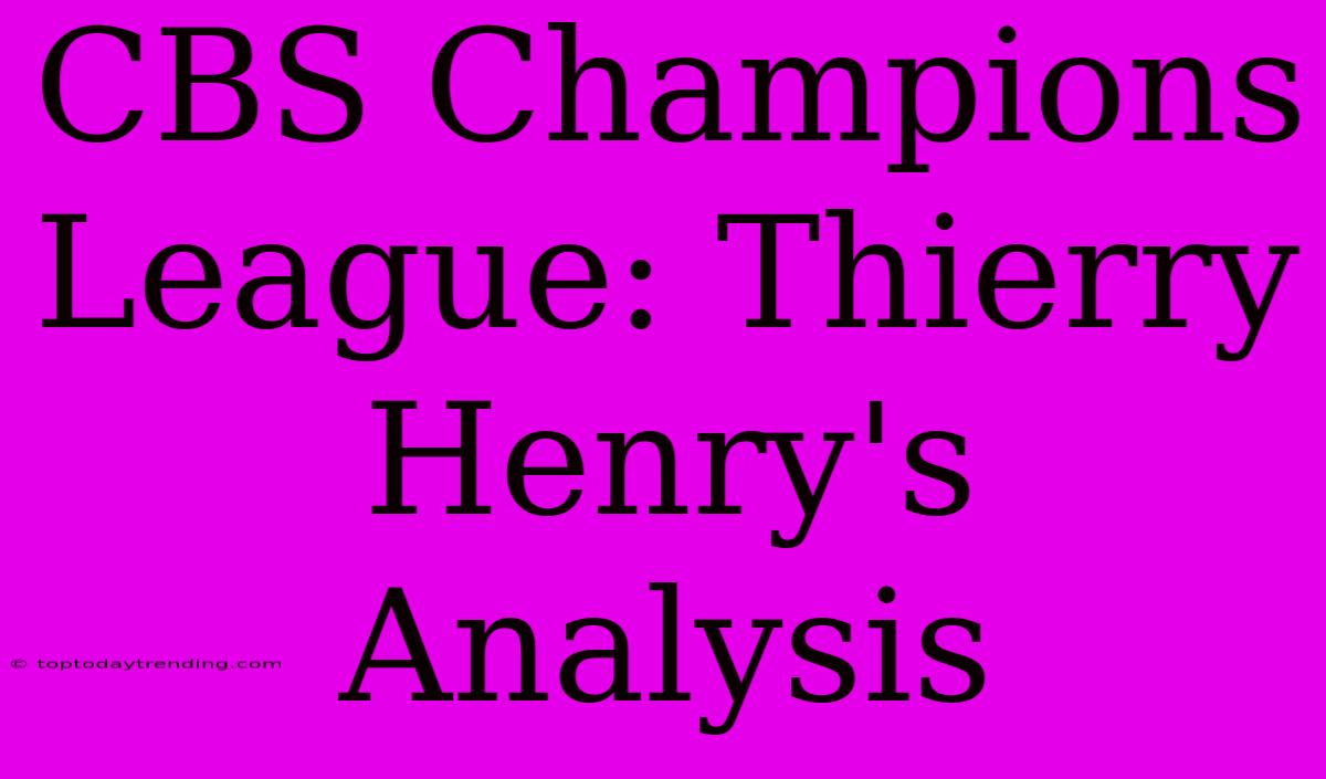 CBS Champions League: Thierry Henry's Analysis