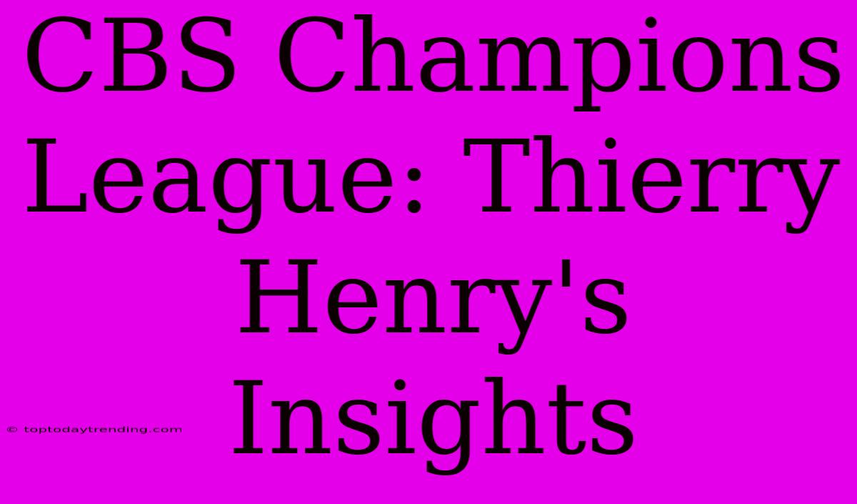 CBS Champions League: Thierry Henry's Insights