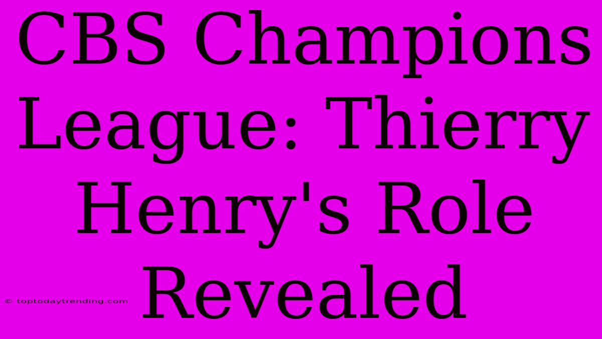 CBS Champions League: Thierry Henry's Role Revealed