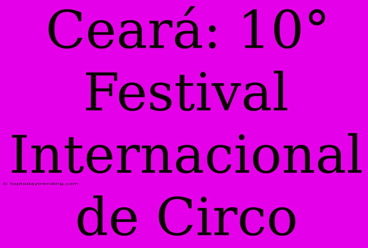 Ceará: 10° Festival Internacional De Circo