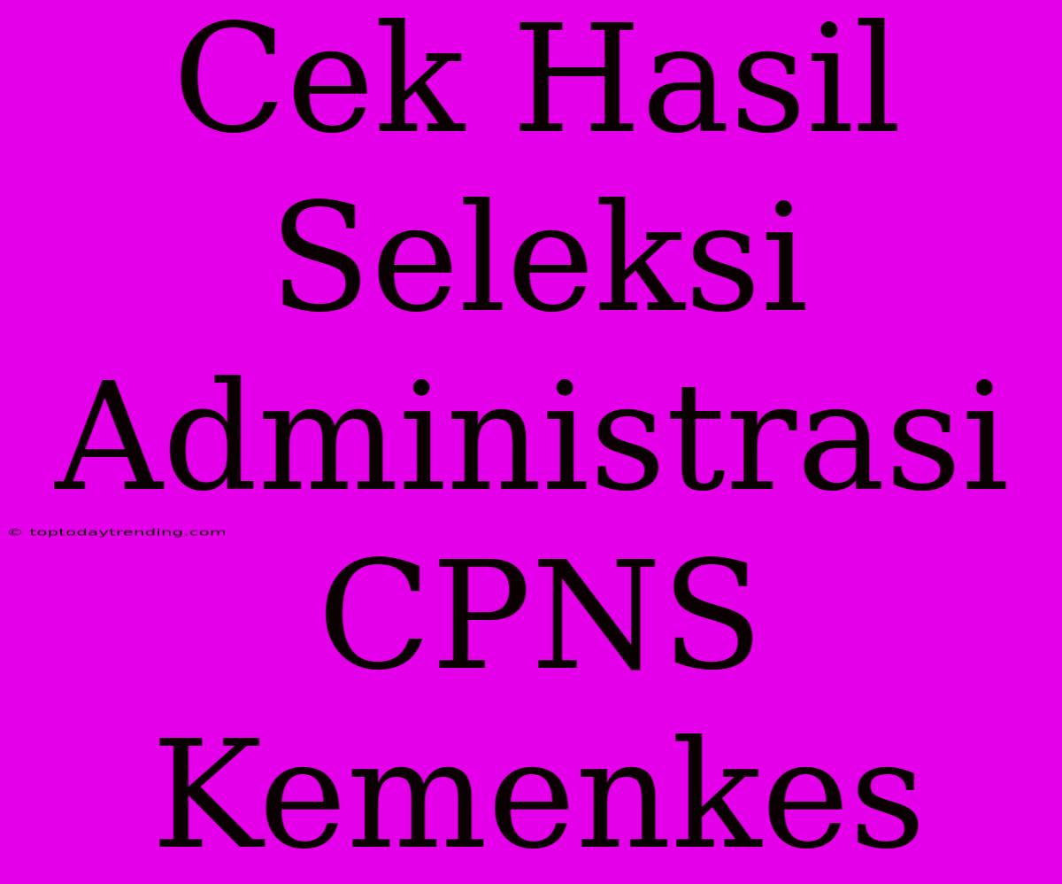 Cek Hasil Seleksi Administrasi CPNS Kemenkes