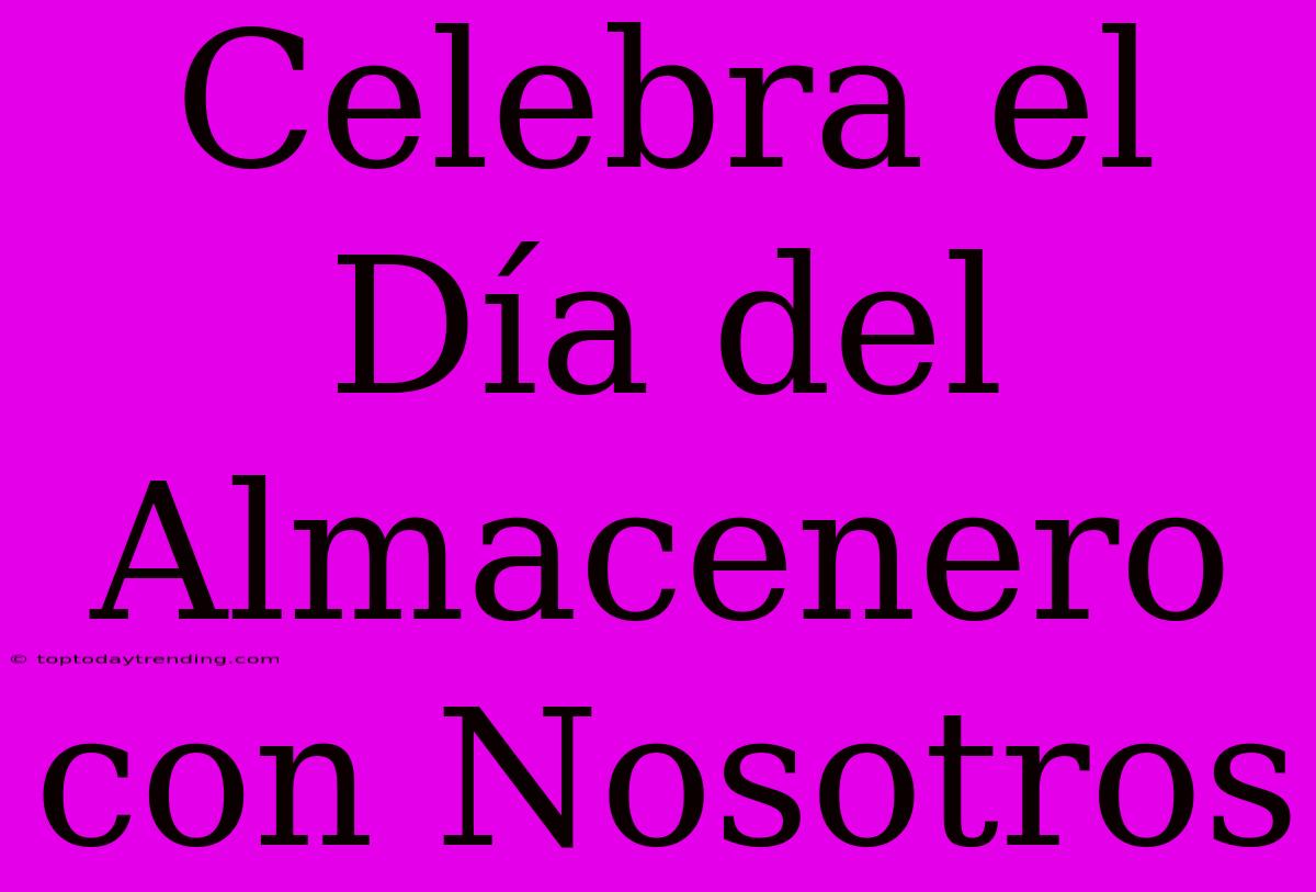 Celebra El Día Del Almacenero Con Nosotros