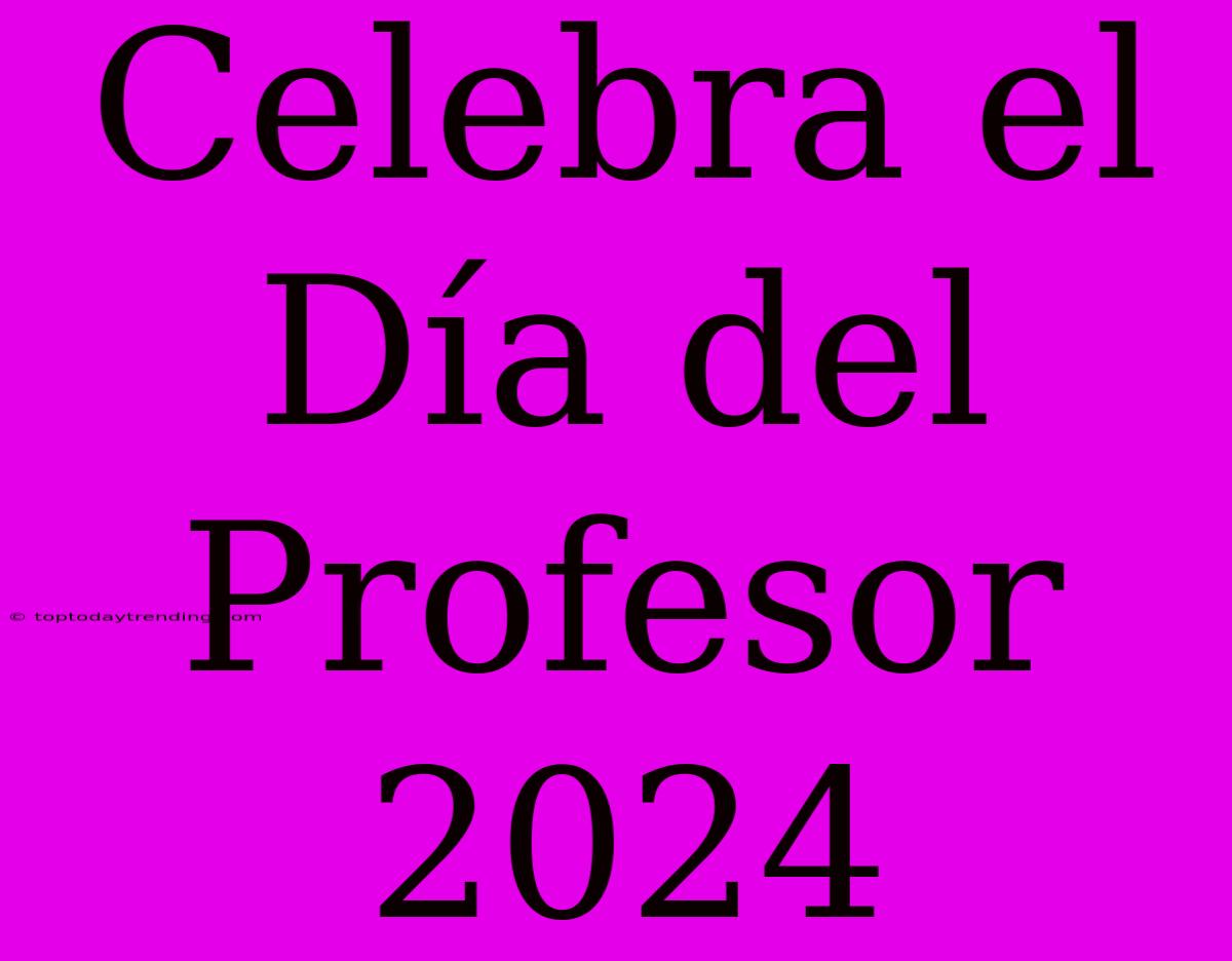 Celebra El Día Del Profesor 2024