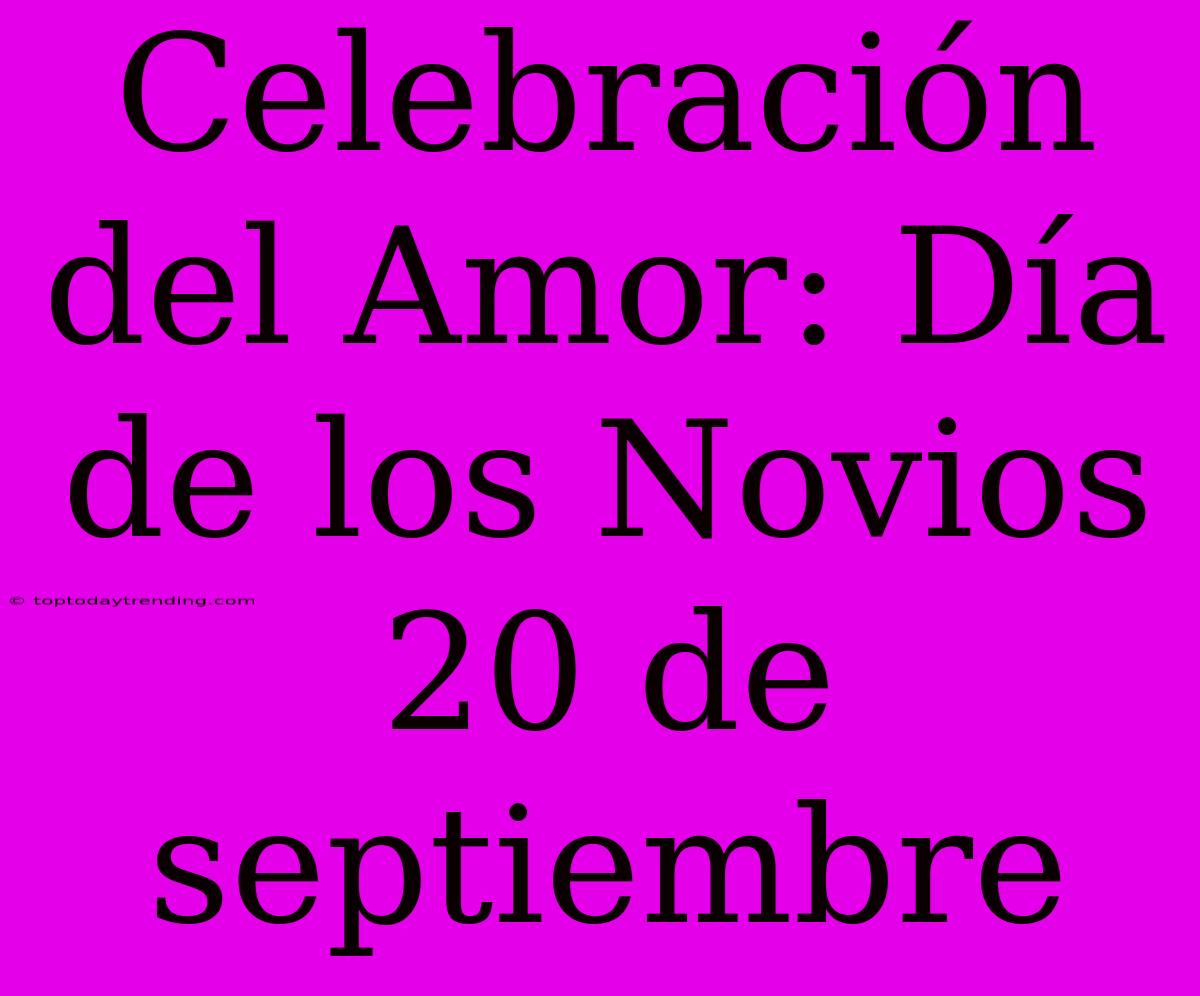 Celebración Del Amor: Día De Los Novios 20 De Septiembre