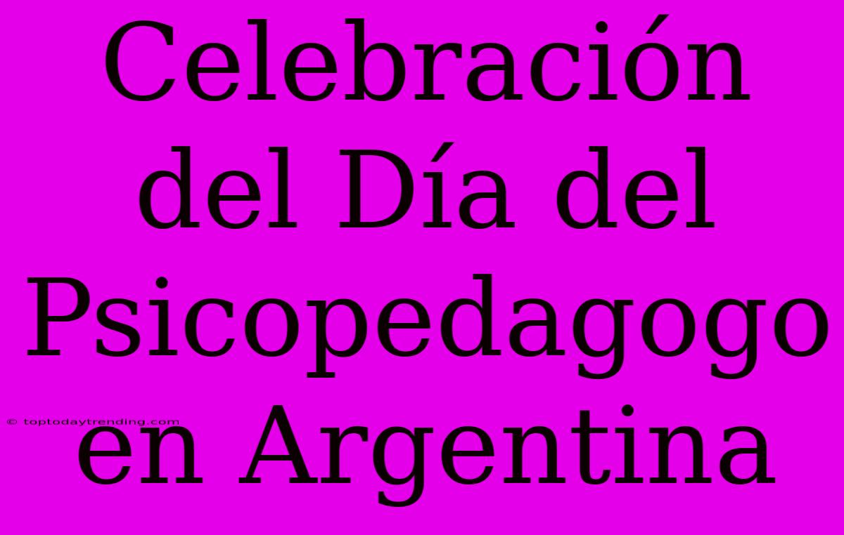 Celebración Del Día Del Psicopedagogo En Argentina