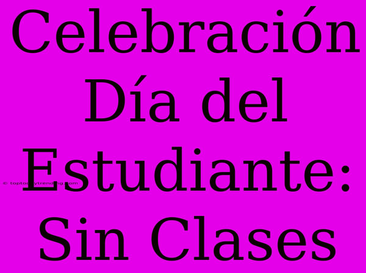 Celebración Día Del Estudiante: Sin Clases