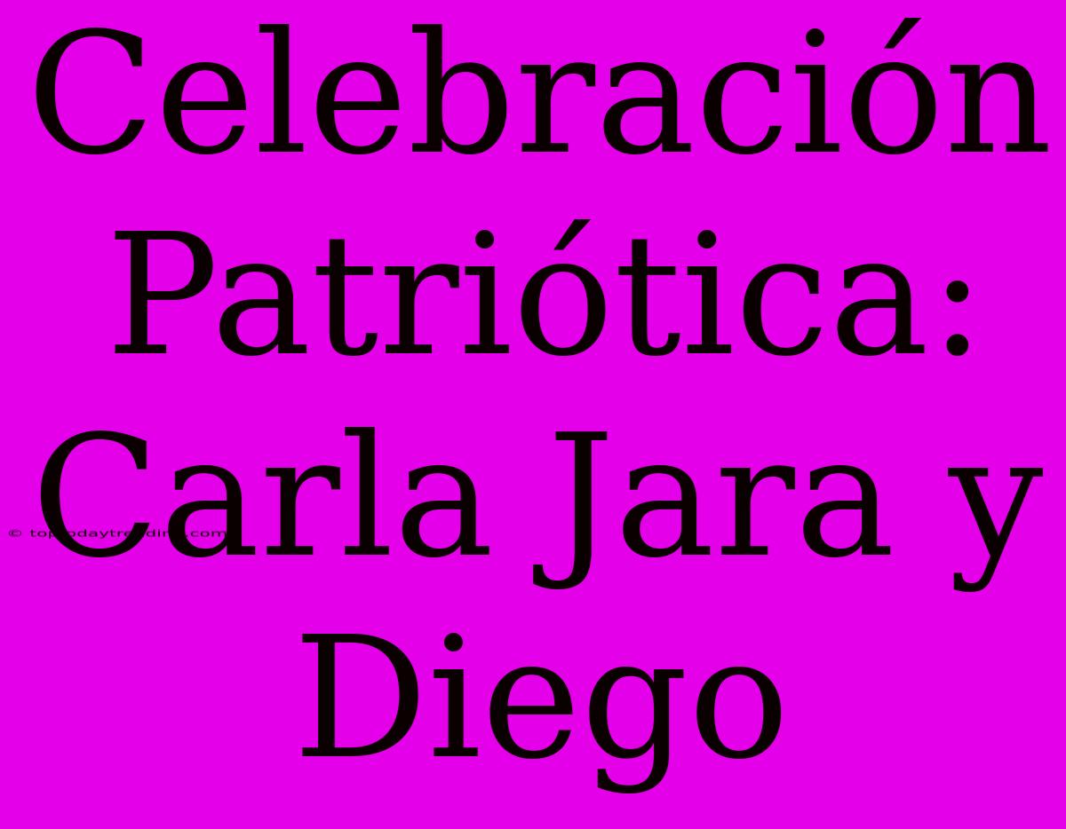 Celebración Patriótica: Carla Jara Y Diego