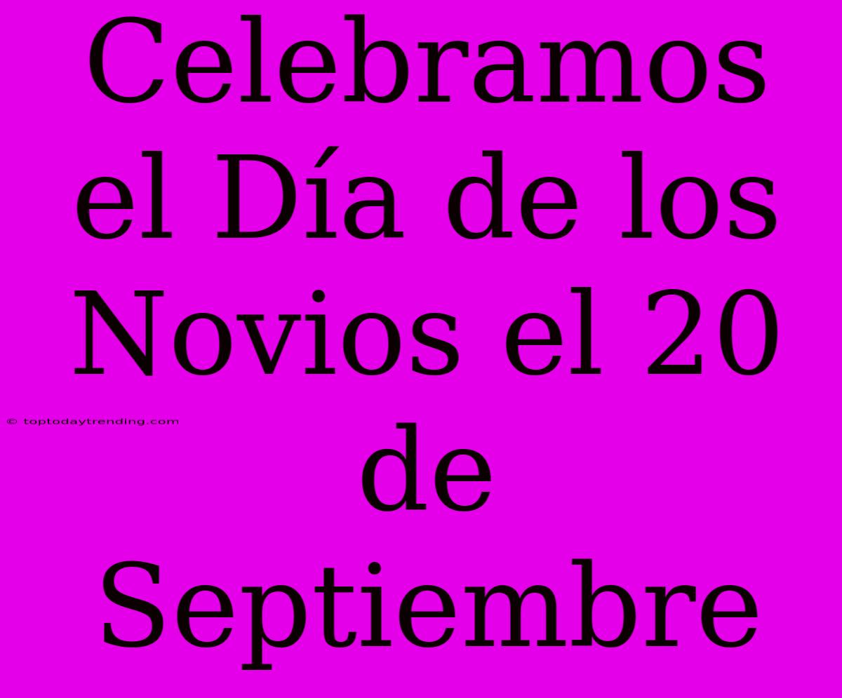 Celebramos El Día De Los Novios El 20 De Septiembre