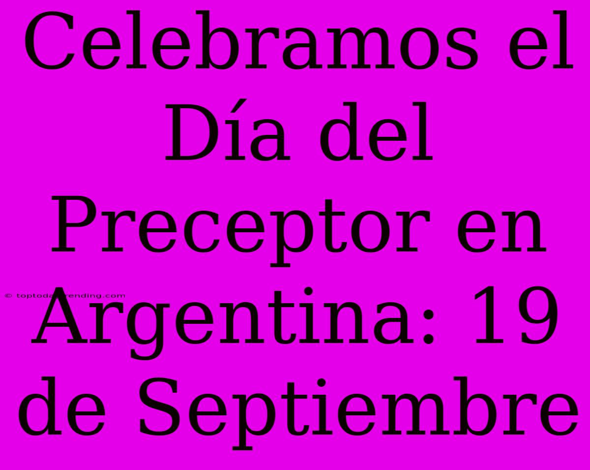 Celebramos El Día Del Preceptor En Argentina: 19 De Septiembre