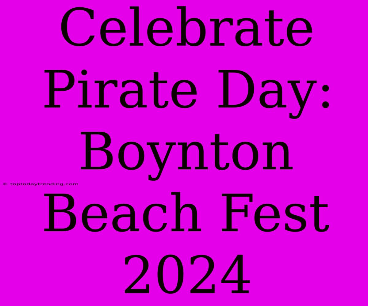 Celebrate Pirate Day: Boynton Beach Fest 2024