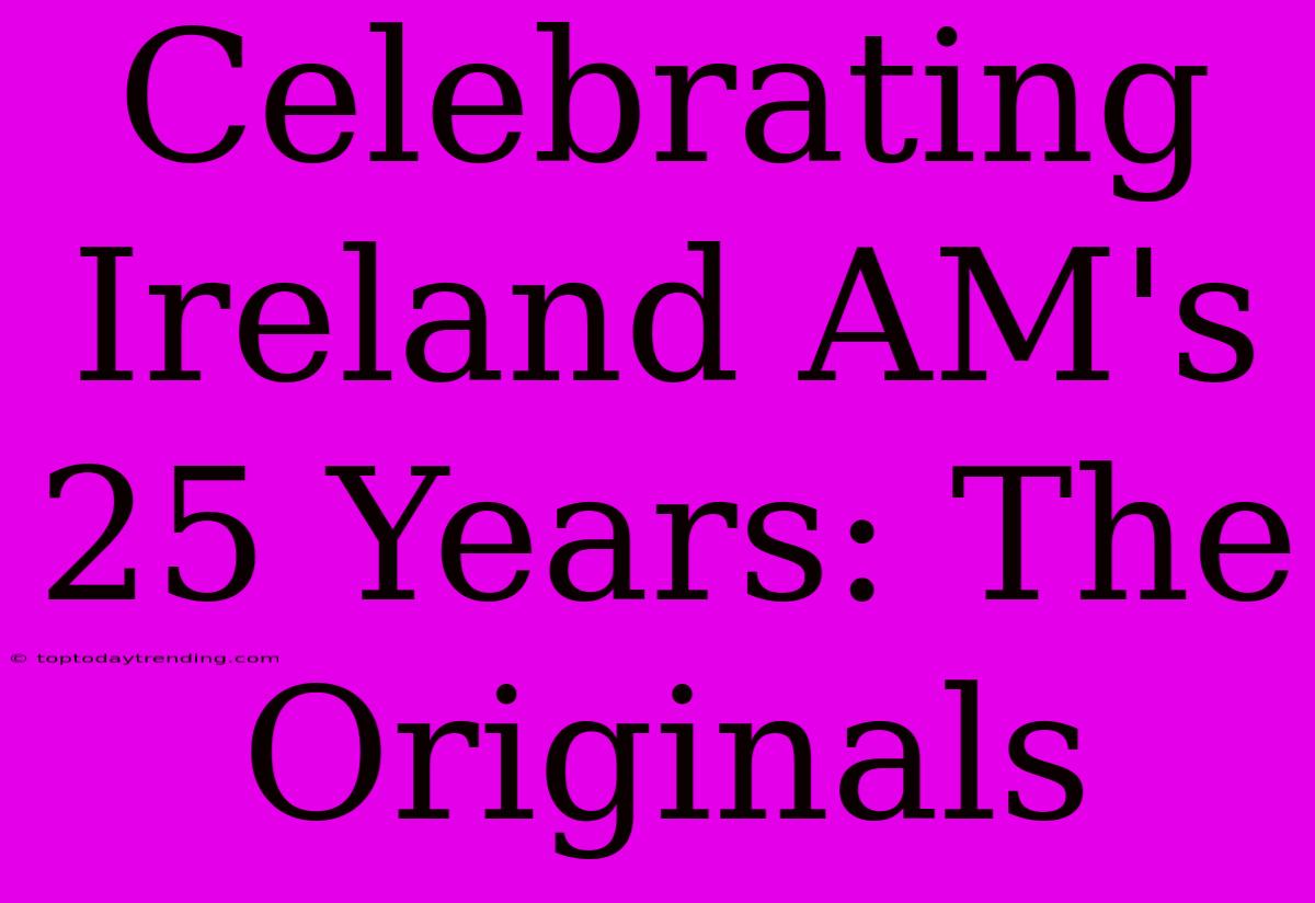 Celebrating Ireland AM's 25 Years: The Originals