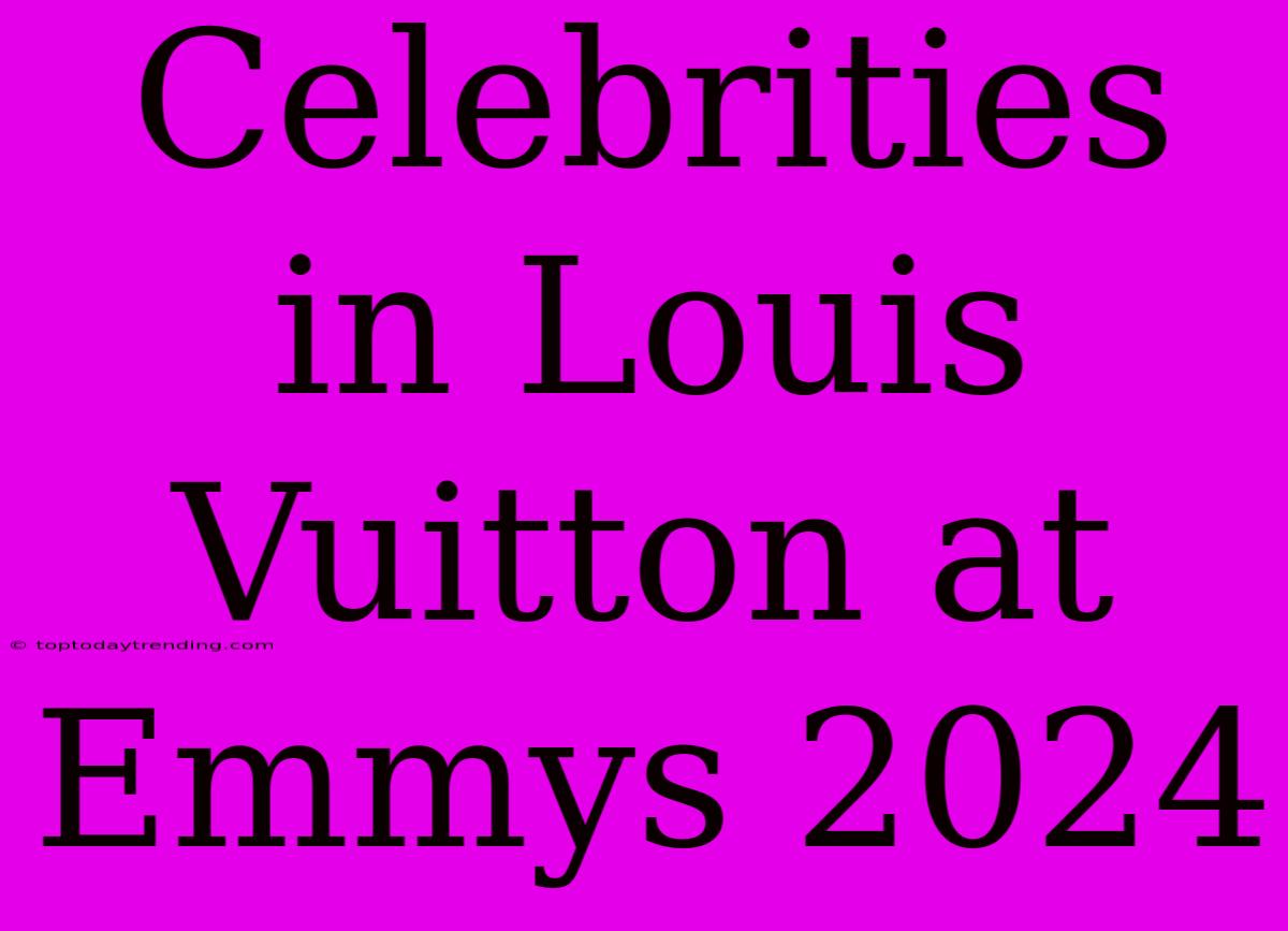 Celebrities In Louis Vuitton At Emmys 2024