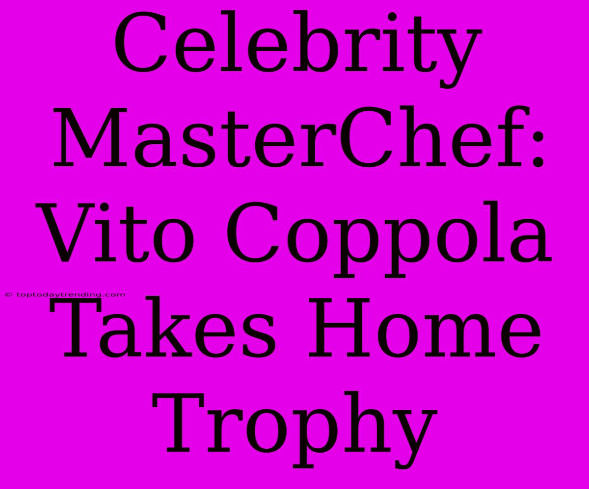 Celebrity MasterChef: Vito Coppola Takes Home Trophy