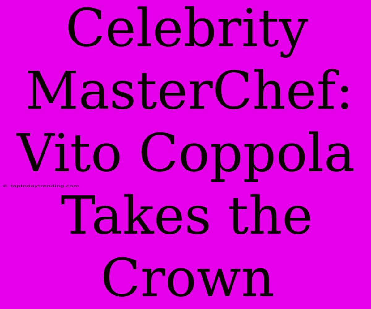 Celebrity MasterChef: Vito Coppola Takes The Crown