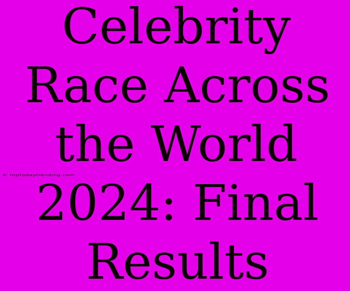 Celebrity Race Across The World 2024: Final Results